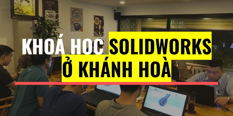 Khoá học Solidworks ở Khánh Hoà