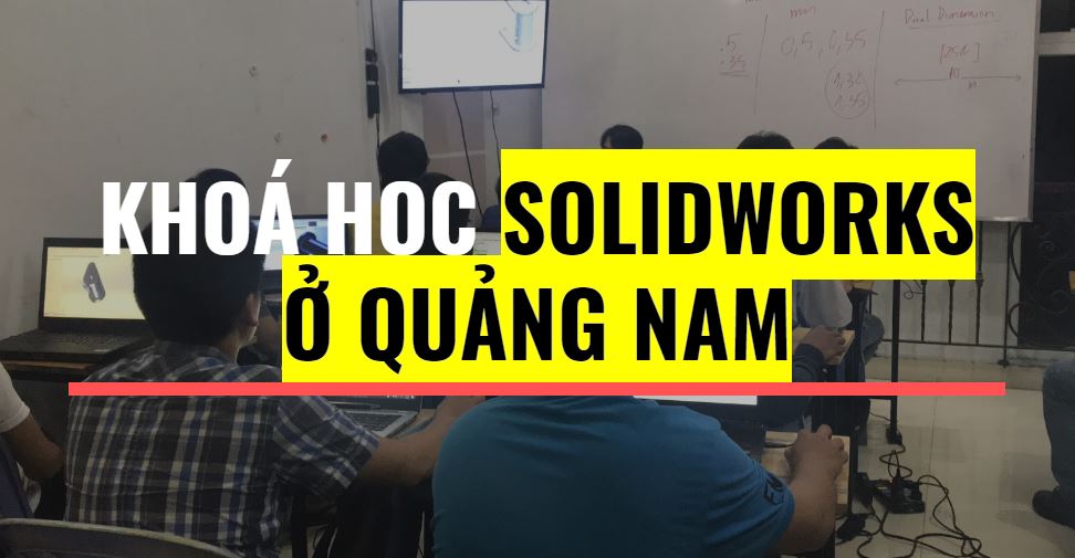 Khoá học Solidworks ở Quảng Nam