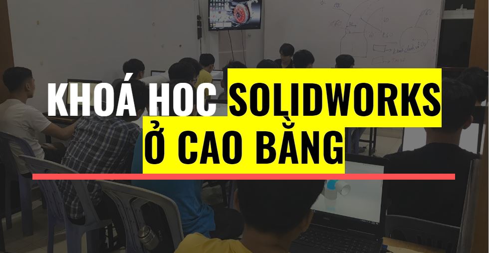 Khoá học Solidworks ở Cao Bằng
