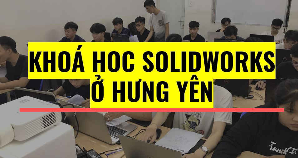 khoá học Solidworks ở Hưng Yên