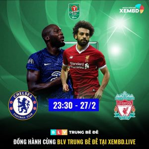 Trực tiếp Chelsea vs Liverpool lúc 23h30 ngày 27/02/2022 giải League Cup