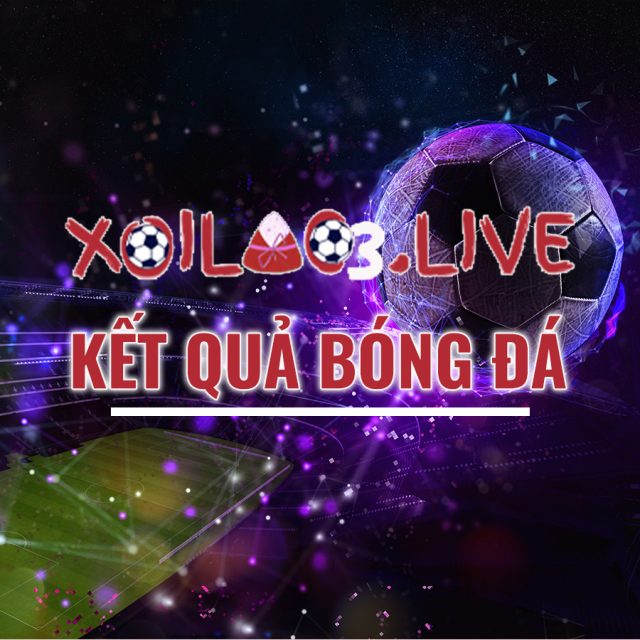 Xoilac3.live - Kết quả bóng đá hôm nay 