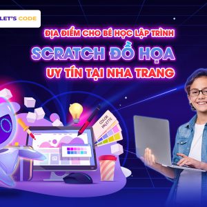 Địa điểm cho bé lập trình đồ họa Scratch uy tín tại Nha Trang