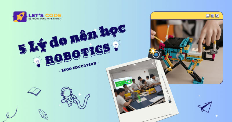 5-ly-do-tai-sao-tre-em-nen-hoc-robotics-letscode