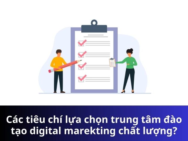 Các tiêu chí lựa chọn trung tâm đào tạo digital marekting chất lượng?