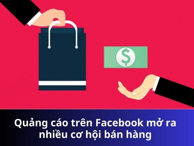 Chạy quảng cáo tren Facebook mở ra nhiều cơ hội bán hàng