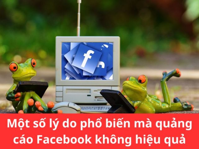 Một số lý do phổ biến chạy quảng cáo Facebook không hiệu quả