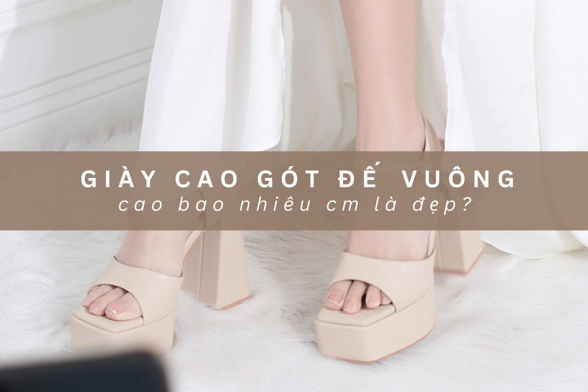 Giày Cao Gót Đế Vuông Cao bao nhiêu cm là đẹp nhất