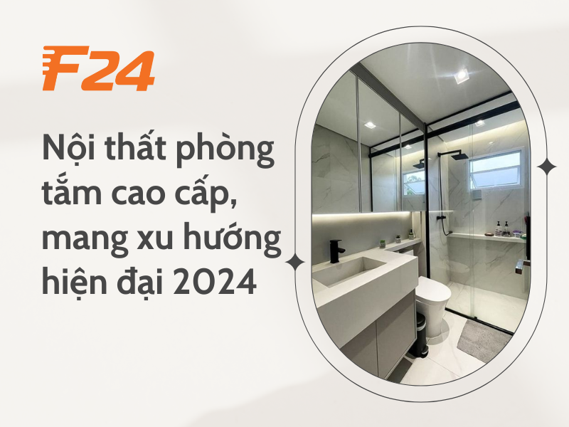 Nội thất phòng tắm cao cấp, mang xu hướng hiện đại 2024